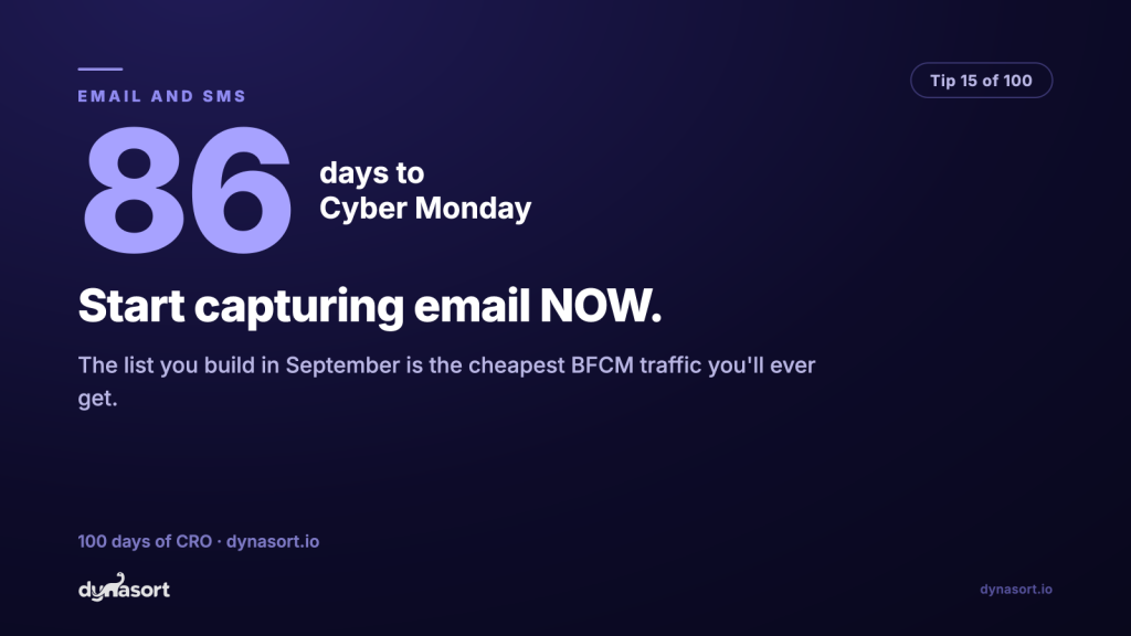 Start capturing email NOW: the list you build in September is the cheapest BFCM traffic you’ll ever get.