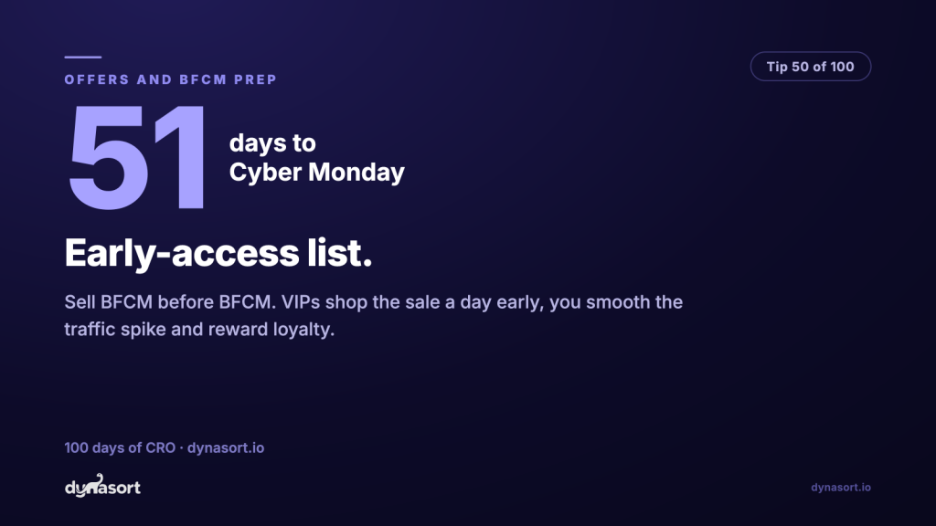 Early-access list: sell BFCM before BFCM. VIPs shop the sale a day early, you smooth the traffic spike and reward loyalty.