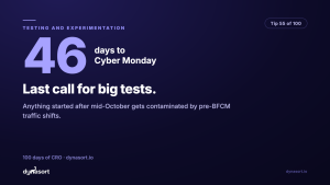 Last call for big tests: anything started after mid-October gets contaminated by pre-BFCM traffic shifts.
